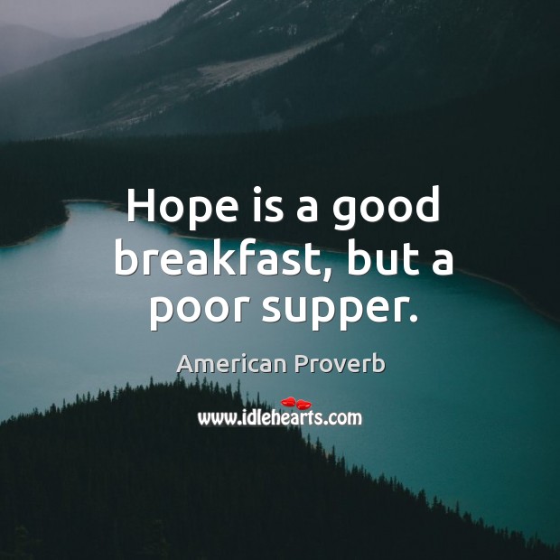 Hope is a good breakfast, but a poor supper. Hope Quotes Image
