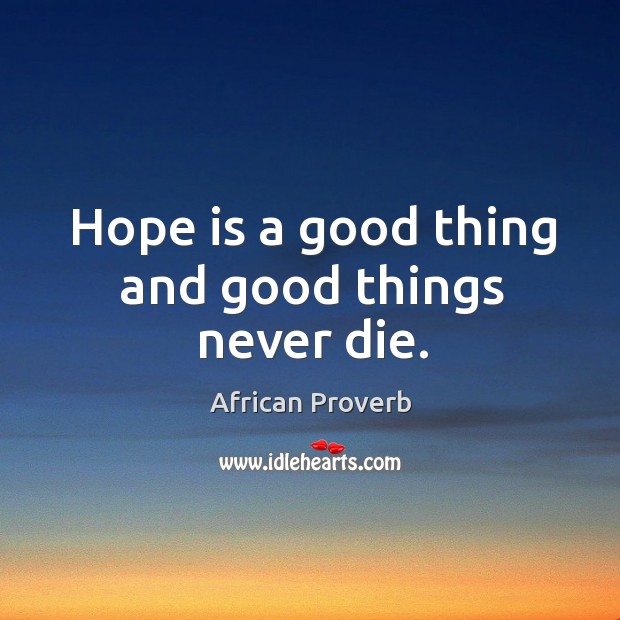 Hope is a good thing and good things never die. Hope Quotes Image