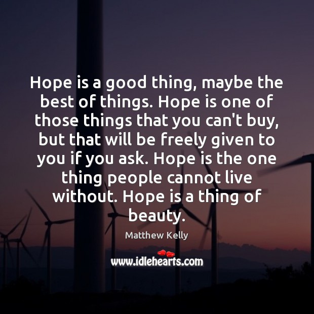 Hope is a good thing, maybe the best of things. Hope is Hope Quotes Image