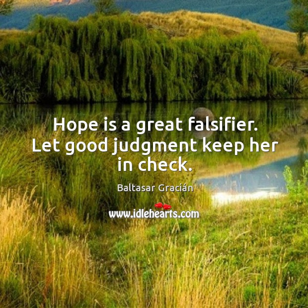 Hope is a great falsifier. Let good judgment keep her in check. Image