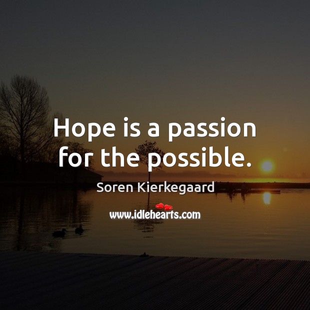 Hope is a passion for the possible. Soren Kierkegaard Picture Quote