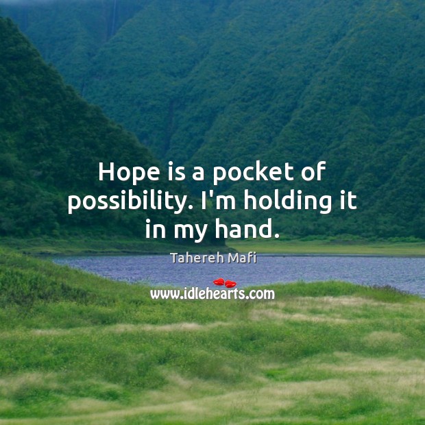 Hope is a pocket of possibility. I’m holding it in my hand. Tahereh Mafi Picture Quote