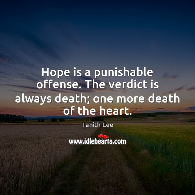 Hope is a punishable offense. The verdict is always death; one more death of the heart. Tanith Lee Picture Quote
