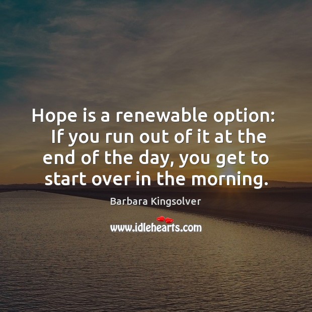 Hope is a renewable option:   If you run out of it at Barbara Kingsolver Picture Quote