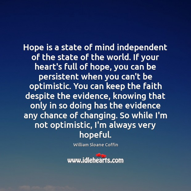 Hope is a state of mind independent of the state of the William Sloane Coffin Picture Quote