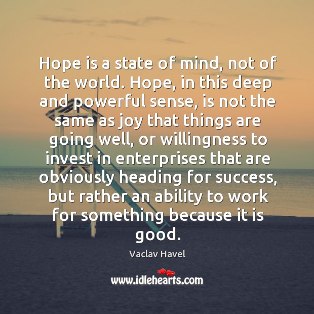 Hope is a state of mind, not of the world. Vaclav Havel Picture Quote