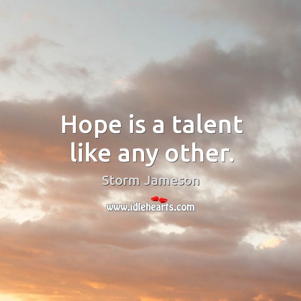 Hope is a talent like any other. Storm Jameson Picture Quote