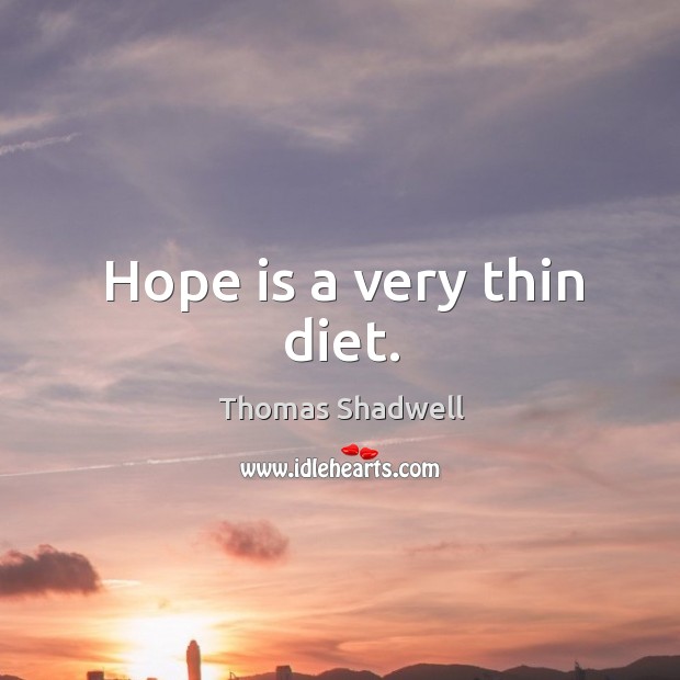 Hope is a very thin diet. Image