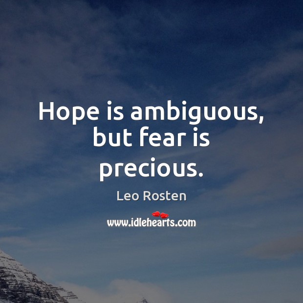 Hope is ambiguous, but fear is precious. Image