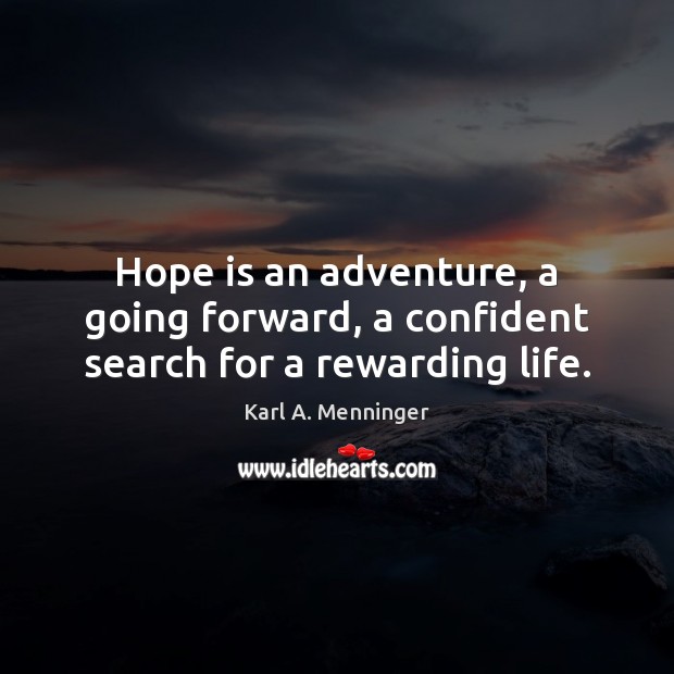 Hope is an adventure, a going forward, a confident search for a rewarding life. Karl A. Menninger Picture Quote