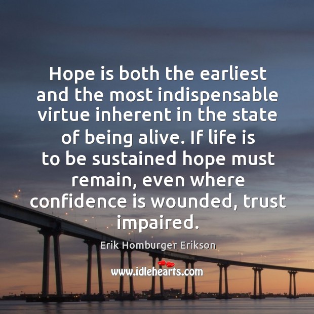 Hope is both the earliest and the most indispensable virtue inherent in the state of being alive. Hope Quotes Image