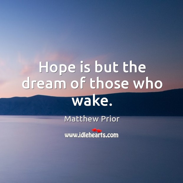 Hope is but the dream of those who wake. Hope Quotes Image