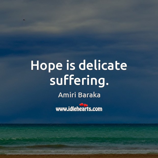 Hope is delicate suffering. Amiri Baraka Picture Quote