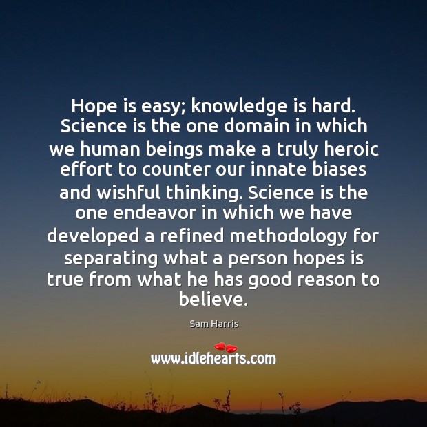 Hope is easy; knowledge is hard. Science is the one domain in Hope Quotes Image