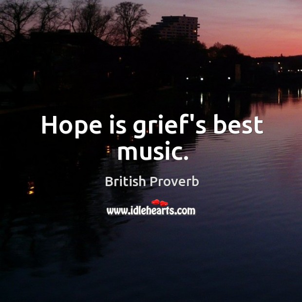 Hope is grief’s best music. British Proverbs Image