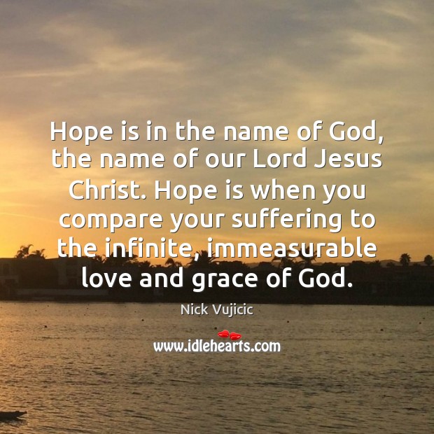 Hope is in the name of God, the name of our Lord Nick Vujicic Picture Quote