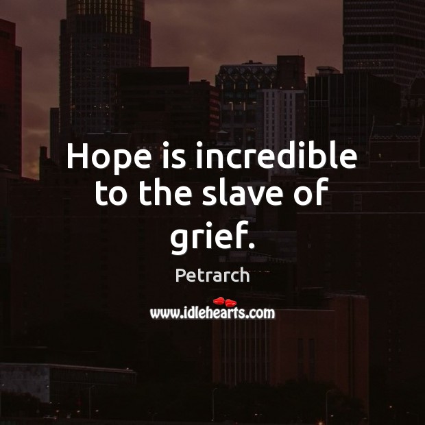 Hope is incredible to the slave of grief. Hope Quotes Image