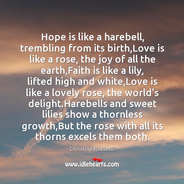 Hope is like a harebell, trembling from its birth,Love is like Faith Quotes Image