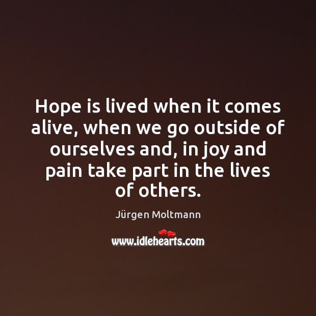 Hope is lived when it comes alive, when we go outside of Jürgen Moltmann Picture Quote