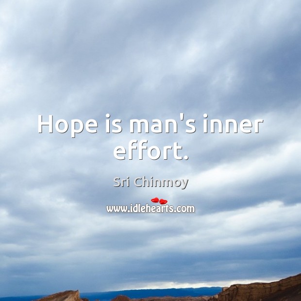 Hope is man’s inner effort. Sri Chinmoy Picture Quote