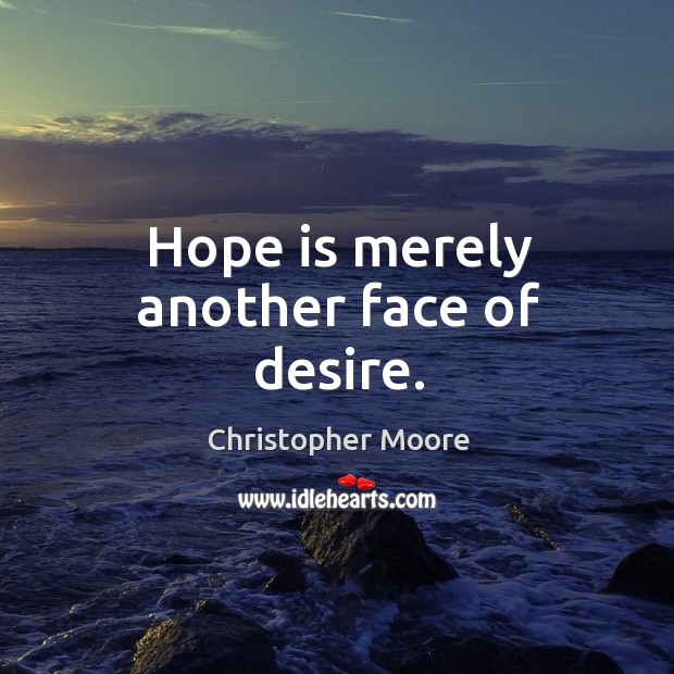 Hope is merely another face of desire. Image