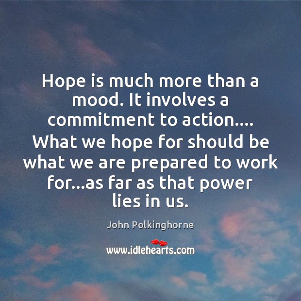 Hope is much more than a mood. It involves a commitment to John Polkinghorne Picture Quote