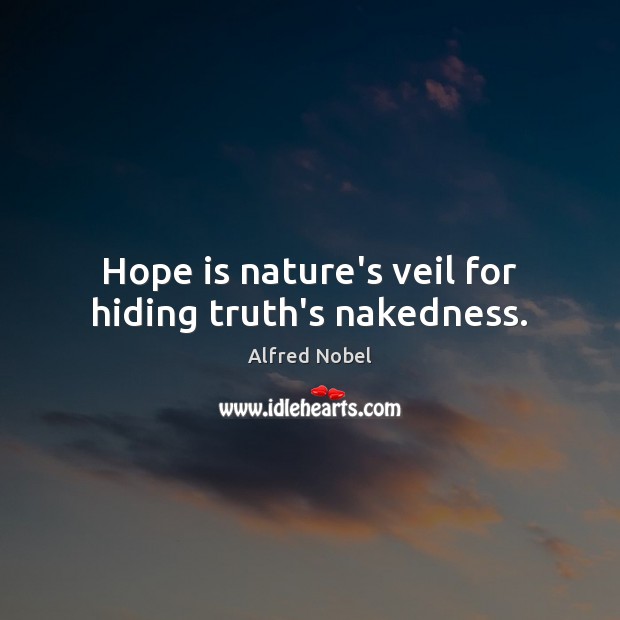 Hope is nature’s veil for hiding truth’s nakedness. Image