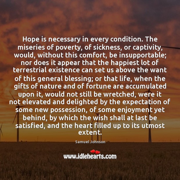 Hope is necessary in every condition. The miseries of poverty, of sickness, Hope Quotes Image
