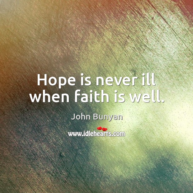 Hope is never ill when faith is well. Hope Quotes Image