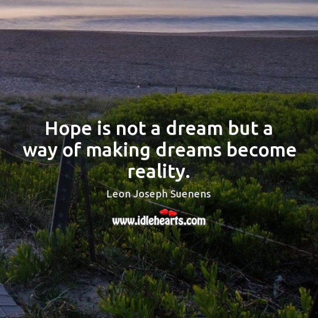 Hope is not a dream but a way of making dreams become reality. Leon Joseph Suenens Picture Quote