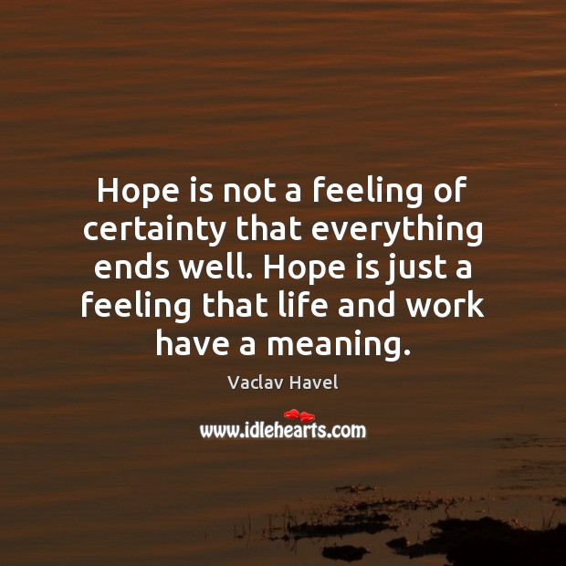 Hope is not a feeling of certainty that everything ends well. Hope Vaclav Havel Picture Quote
