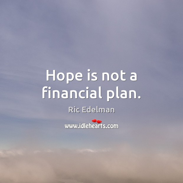 Hope is not a financial plan. Image