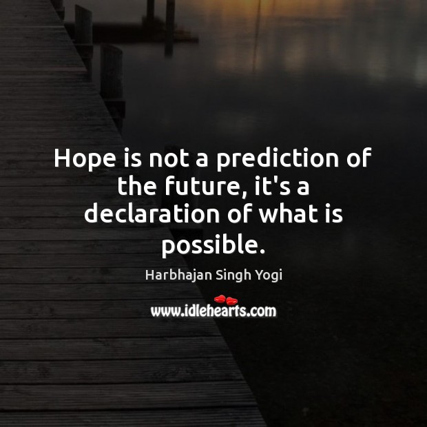 Hope is not a prediction of the future, it’s a declaration of what is possible. Harbhajan Singh Yogi Picture Quote