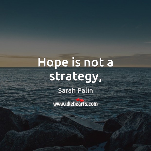 Hope is not a strategy, Sarah Palin Picture Quote