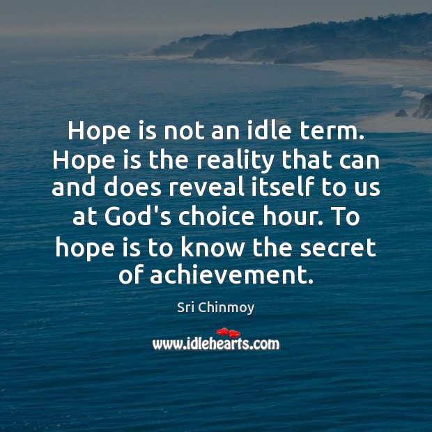 Hope is not an idle term. Hope is the reality that can Sri Chinmoy Picture Quote