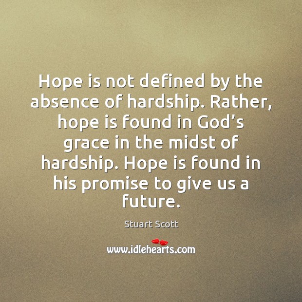 Hope is not defined by the absence of hardship. Rather, hope is Hope Quotes Image