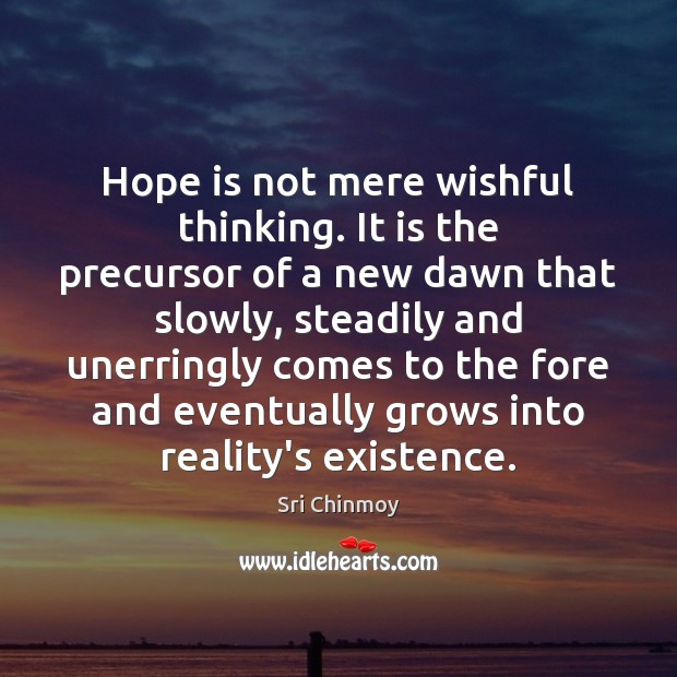 Hope is not mere wishful thinking. It is the precursor of a Sri Chinmoy Picture Quote