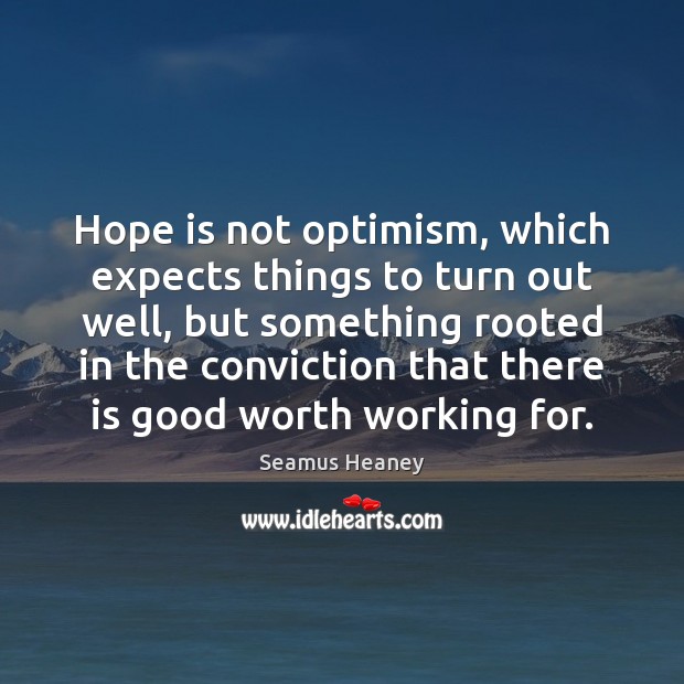 Hope is not optimism, which expects things to turn out well, but Image