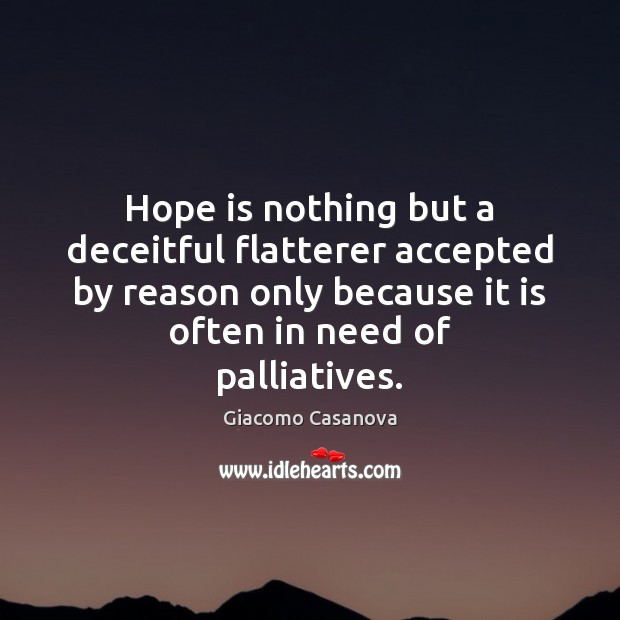Hope is nothing but a deceitful flatterer accepted by reason only because Giacomo Casanova Picture Quote