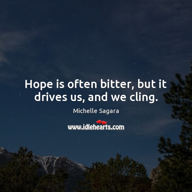 Hope is often bitter, but it drives us, and we cling. Michelle Sagara Picture Quote