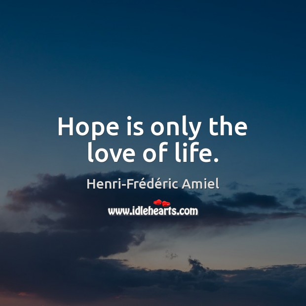 Hope is only the love of life. Henri-Frédéric Amiel Picture Quote