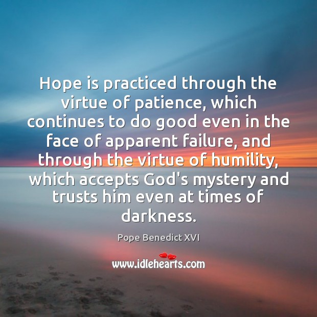 Hope is practiced through the virtue of patience, which continues to do Pope Benedict XVI Picture Quote