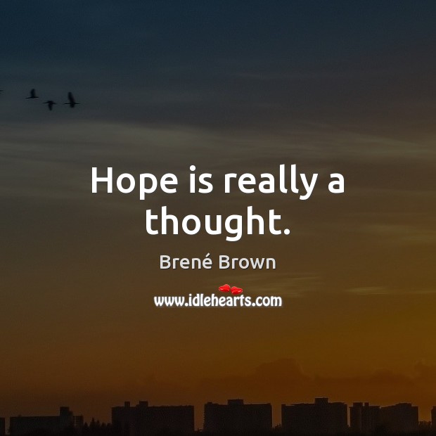 Hope is really a thought. Brené Brown Picture Quote