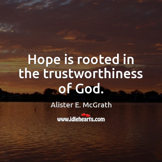 Hope is rooted in the trustworthiness of God. 