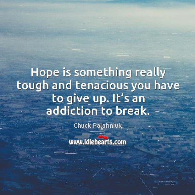 Hope is something really tough and tenacious you have to give up. Chuck Palahniuk Picture Quote