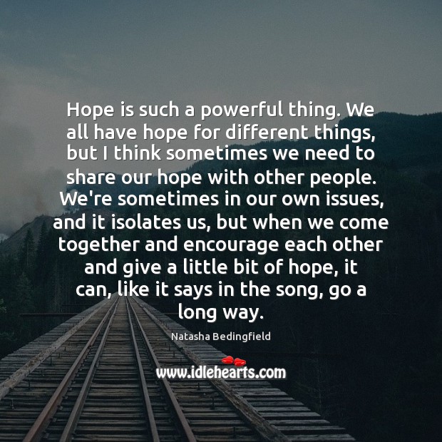 Hope is such a powerful thing. We all have hope for different 