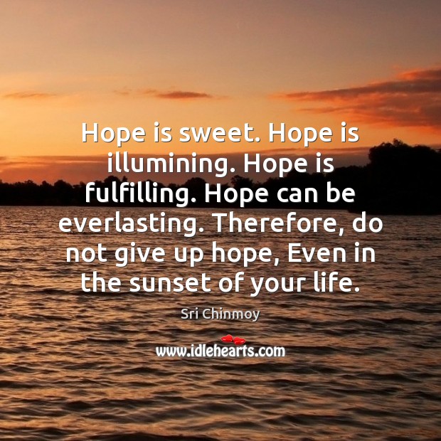 Hope is sweet. Hope is illumining. Hope is fulfilling. Hope can be Hope Quotes Image