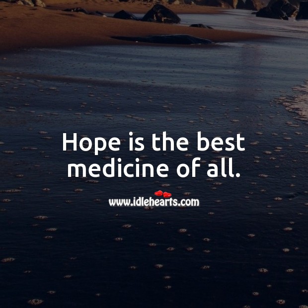 Hope is the best medicine of all. Hope Quotes Image