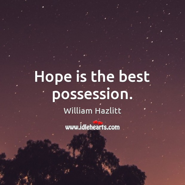 Hope is the best possession. William Hazlitt Picture Quote