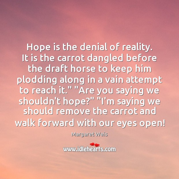 Hope is the denial of reality. It is the carrot dangled before Margaret Weis Picture Quote